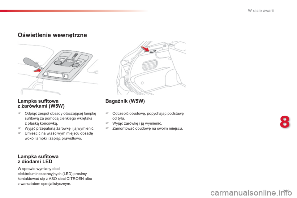 CITROEN C4 CACTUS 2016  Instrukcja obsługi (in Polish) 201
C4-cactus_pl_Chap08_En-cas-de-panne_ed01-2015
F Odpiąć zespół obsady otaczającej lampkę sufitową za pomocą cienkiego wkrętaka  
z płaską końcówką.
F
 
W
 yjąć przepaloną żarówk