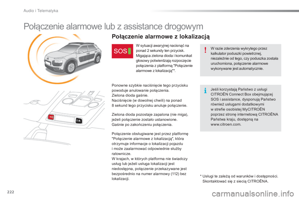 CITROEN C4 CACTUS 2016 Instrukcja obsługi (in Polish) 222
C4-cactus_pl_Chap10a_BTA_ed01-2015
Połączenie alarmowe lub z assistance drogowym
W razie zderzenia wykrytego przez
kalkulator poduszki powietrznej,
niezależnie od tego, czy poduszka została CITROEN C4 CACTUS 2016 Instrukcja obsługi (in Polish) 222
C4-cactus_pl_Chap10a_BTA_ed01-2015
Połączenie alarmowe lub z assistance drogowym
W razie zderzenia wykrytego przez
kalkulator poduszki powietrznej,
niezależnie od tego, czy poduszka została