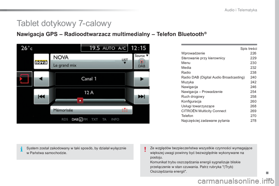 CITROEN C4 CACTUS 2016  Instrukcja obsługi (in Polish) 225
C4-cactus_pl_Chap10b_SMEGplus_ed01-2015
Tablet dotykowy 7-calowy
Nawigacja GPS – Radioodtwarzacz multimedialny – Telefon Bluetooth®
Spis treści
Wprowadzenie 2 26
Sterowanie przy kierownicy
 