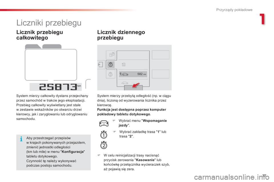 CITROEN C4 CACTUS 2016  Instrukcja obsługi (in Polish) 37
C4-cactus_pl_Chap01_Instruments-de-bord_ed01-2015
Licznik przebiegu 
całkowitego
System mierzy całkowity dystans przejechany 
przez samochód w trakcie jego eksploatacji.
Przebieg całkowity wyś