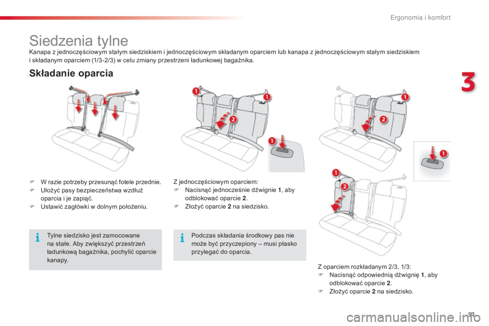 CITROEN C4 CACTUS 2016  Instrukcja obsługi (in Polish) 51
C4-cactus_pl_Chap03_Ergonomie-et-confort_ed01-2015
Składanie oparcia
F W razie potrzeby przesunąć fotele przednie.
F U łożyć pasy bezpieczeństwa wzdłuż 
oparcia i je zapiąć.
F
 
U
 stawi