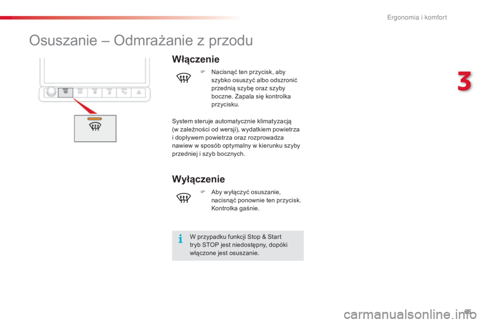 CITROEN C4 CACTUS 2016  Instrukcja obsługi (in Polish) 65
C4-cactus_pl_Chap03_Ergonomie-et-confort_ed01-2015
Osuszanie – Odmrażanie z przodu
Włączenie
W przypadku funkcji Stop & Start 
tryb STOP jest niedostępny, dopóki 
włączone jest osuszanie.F