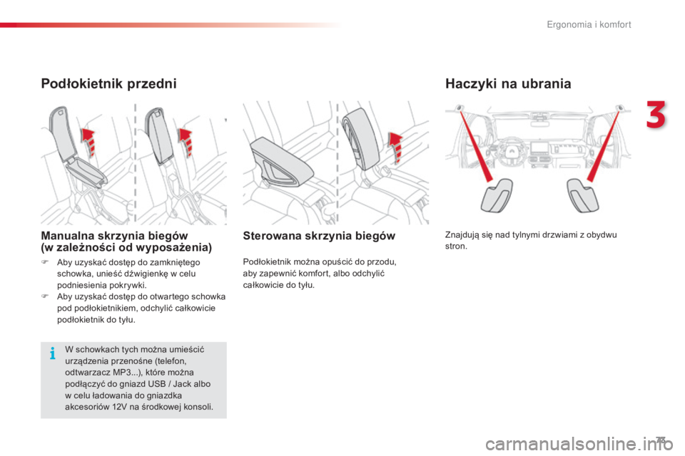 CITROEN C4 CACTUS 2016  Instrukcja obsługi (in Polish) 73
C4-cactus_pl_Chap03_Ergonomie-et-confort_ed01-2015
Haczyki na ubrania
Znajdują się nad tylnymi drzwiami z obydwu 
stron.Sterowana skrzynia biegów
Podłokietnik można opuścić do przodu,  
aby 