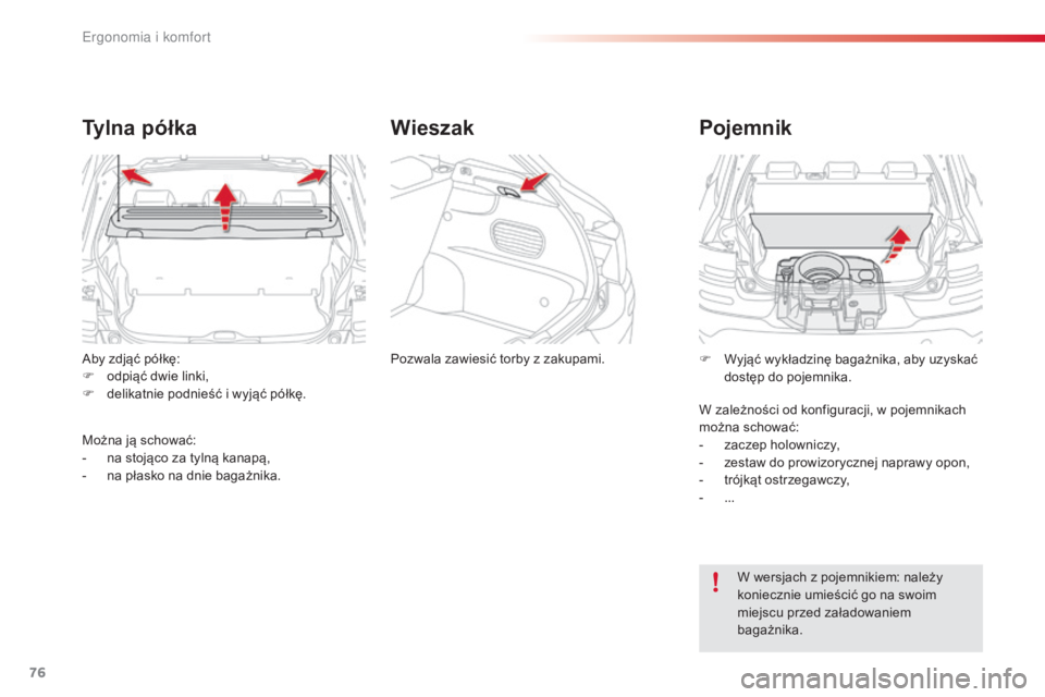 CITROEN C4 CACTUS 2016  Instrukcja obsługi (in Polish) 76
C4-cactus_pl_Chap03_Ergonomie-et-confort_ed01-2015
Aby zdjąć półkę:
F o dpiąć dwie linki,
F
 
d
 elikatnie podnieść i wyjąć półkę.
Ty l n a   p ó ł k a
Można ją schować:
- n a st