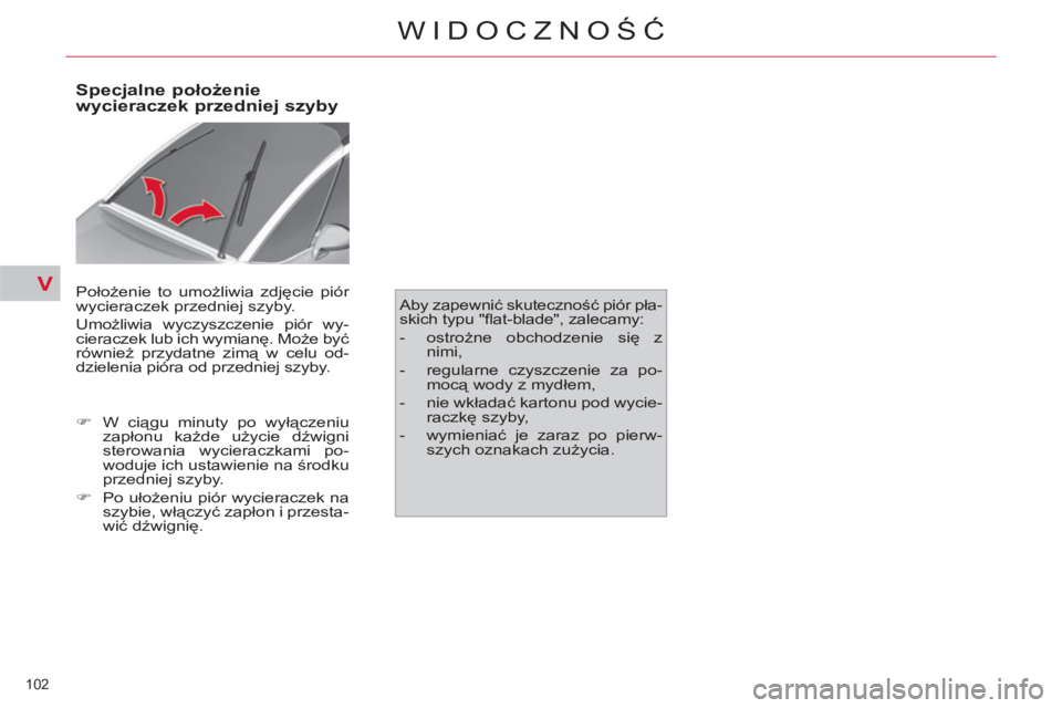 CITROEN C4 PICASSO 2013  Instrukcja obsługi (in Polish) V
102 
WIDOCZNOŚĆ
 
 
 
 
 
 
 
 
 
 
Specjalne położenie 
wycieraczek przedniej szyby 
  Położenie to umożliwia zdjęcie piór 
wycieraczek przedniej szyby. 
  Umożliwia wyczyszczenie piór w