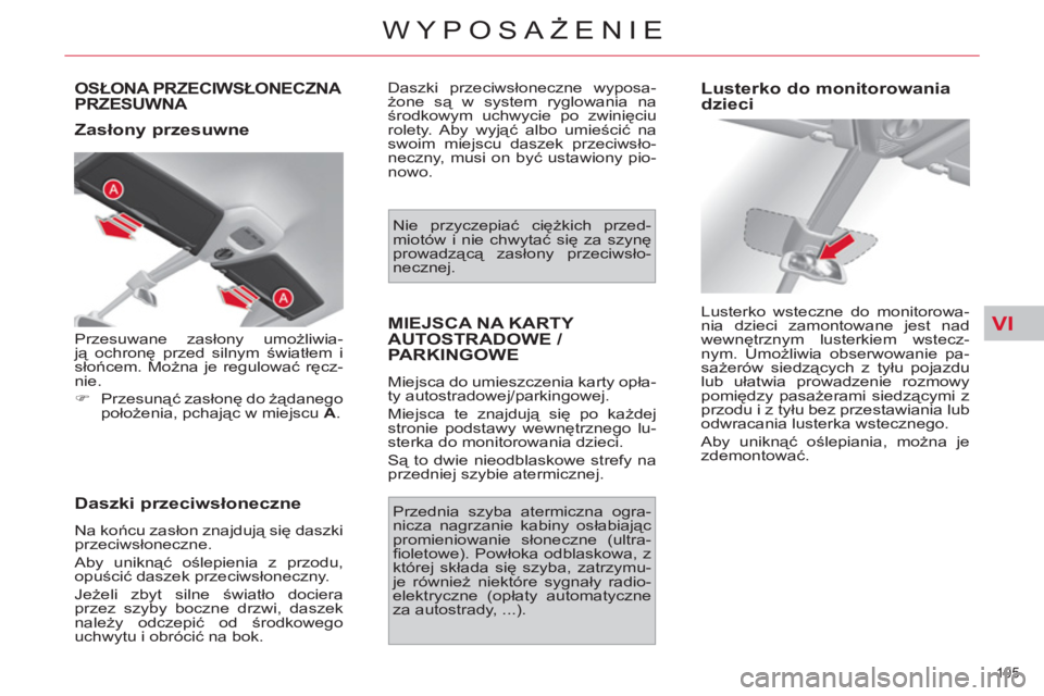 CITROEN C4 PICASSO 2013 Instrukcja obsługi (in Polish) VI
105
WYPOSAŻENIE
OSŁONA PRZECIWSŁONECZNA
PRZESUWNA
Zasłony przesuwne
Daszki przeciwsłoneczne
Na końcu zasłon znajdują się daszki
przeciwsłoneczne.
Aby uniknąć oślepie CITROEN C4 PICASSO 2013 Instrukcja obsługi (in Polish) VI
105
WYPOSAŻENIE
OSŁONA PRZECIWSŁONECZNA
PRZESUWNA
Zasłony przesuwne
Daszki przeciwsłoneczne
Na końcu zasłon znajdują się daszki
przeciwsłoneczne.
Aby uniknąć oślepie