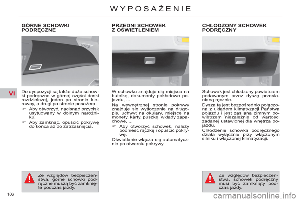CITROEN C4 PICASSO 2013 Instrukcja obsługi (in Polish) VI
106
WYPOSAŻENIE
GÓRNE SCHOWKI PODRĘCZNE
Do dyspozycji są także duże schow-
ki podręczne w górnej części deski
rozdzielczej, jeden po stronie kie-
rowcy, a drugi po stronie pasażera CITROEN C4 PICASSO 2013 Instrukcja obsługi (in Polish) VI
106
WYPOSAŻENIE
GÓRNE SCHOWKI PODRĘCZNE
Do dyspozycji są także duże schow-
ki podręczne w górnej części deski
rozdzielczej, jeden po stronie kie-
rowcy, a drugi po stronie pasażera
