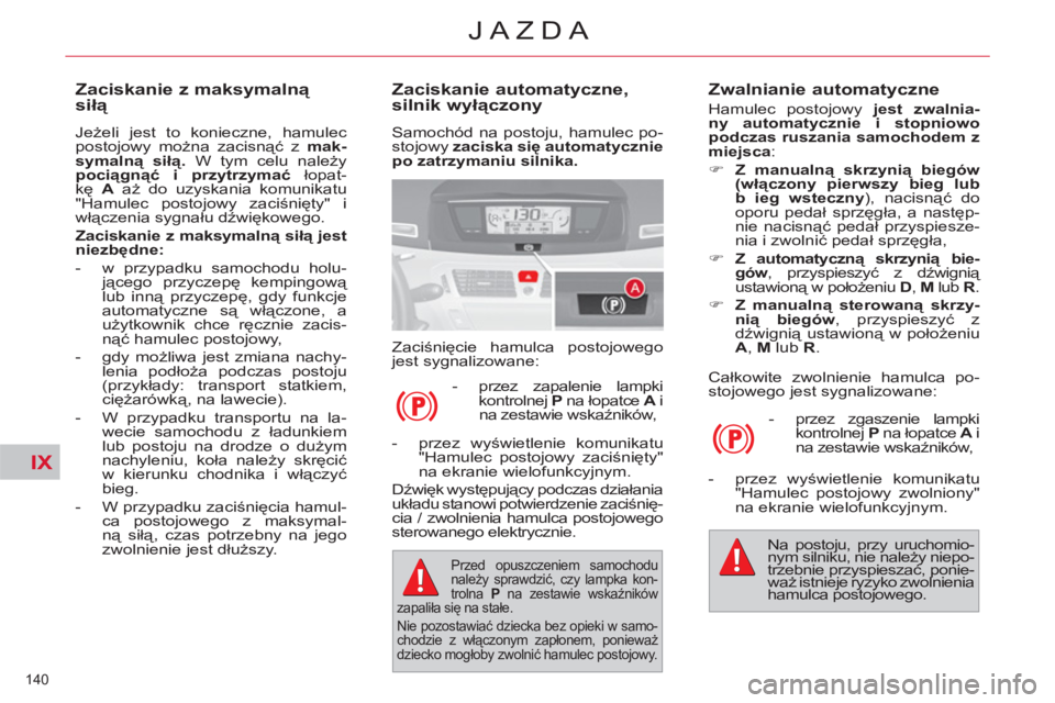CITROEN C4 PICASSO 2013 Instrukcja obsługi (in Polish) IX
140
JAZDA
Zaciskanie automatyczne,
silnik wyłączony
Samochód na postoju, hamulec po-
stojowy zaciska się automatycznie
po zatrzymaniu silnika.
Zaciśnięcie hamulca postojowego CITROEN C4 PICASSO 2013 Instrukcja obsługi (in Polish) IX
140
JAZDA
Zaciskanie automatyczne,
silnik wyłączony
Samochód na postoju, hamulec po-
stojowy zaciska się automatycznie
po zatrzymaniu silnika.
Zaciśnięcie hamulca postojowego
