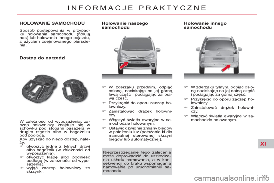 CITROEN C4 PICASSO 2013 Instrukcja obsługi (in Polish) XI
207
INFORMACJE PRAKTYCZNE
HOLOWANIE SAMOCHODU
Sposób postępowania w przypad-
ku holowania samochodu (holują
nas) lub holowania innego pojazdu,
z użyciem zdejmowanego pierście-
nia.
D CITROEN C4 PICASSO 2013 Instrukcja obsługi (in Polish) XI
207
INFORMACJE PRAKTYCZNE
HOLOWANIE SAMOCHODU
Sposób postępowania w przypad-
ku holowania samochodu (holują
nas) lub holowania innego pojazdu,
z użyciem zdejmowanego pierście-
nia.
D