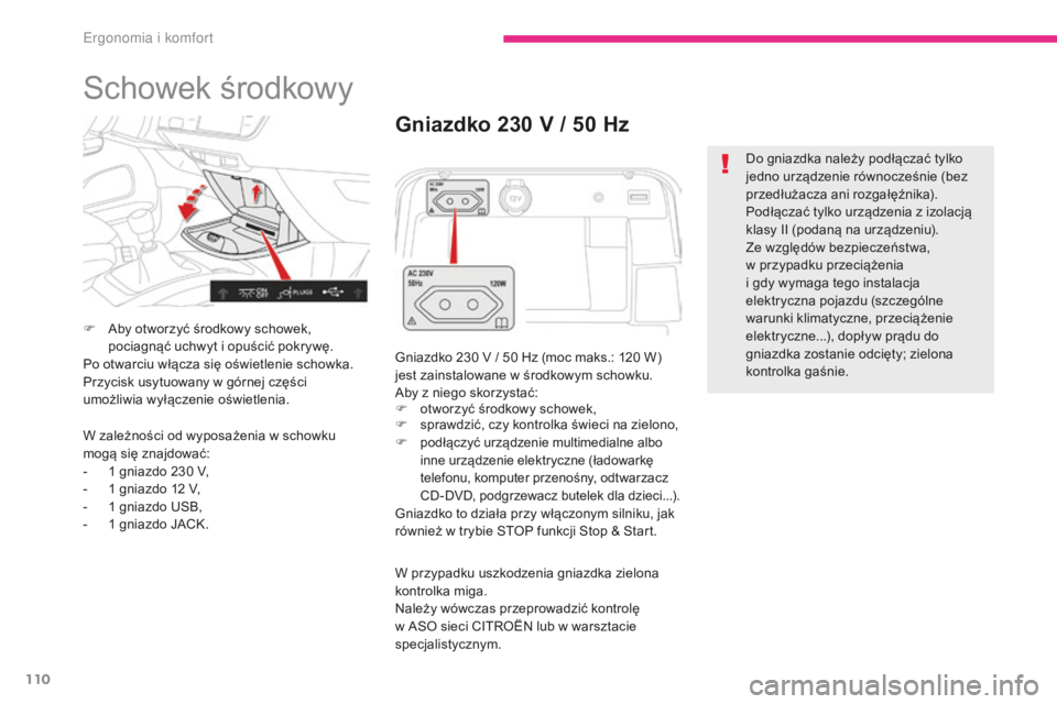 CITROEN C4 SPACETOURER 2018  Instrukcja obsługi (in Polish) 110
C4-Picasso-II_pl_Chap03_ergonomie-confort_ed02-2016
Schowek środkowy
F Aby otworzyć środkowy schowek, pociagnąć uchwyt i opuścić pokrywę.
Po otwarciu włącza się oświetlenie schowka.
Pr