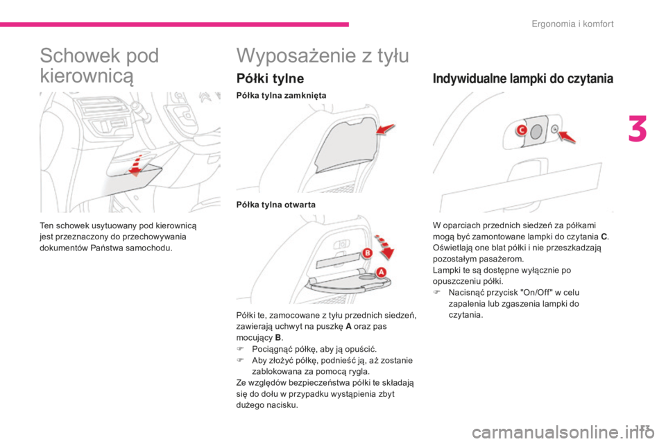 CITROEN C4 SPACETOURER 2018  Instrukcja obsługi (in Polish) 113
C4-Picasso-II_pl_Chap03_ergonomie-confort_ed02-2016
Schowek pod 
kierownicą
Ten schowek usytuowany pod kierownicą 
jest przeznaczony do przechowywania 
dokumentów Państwa samochodu.
Wyposażen