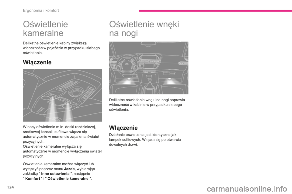 CITROEN C4 SPACETOURER 2018  Instrukcja obsługi (in Polish) 124
C4-Picasso-II_pl_Chap03_ergonomie-confort_ed02-2016
Oświetlenie 
kameralne
Delikatne oświetlenie kabiny zwiększa 
widoczność w pojeździe w przypadku słabego 
oświetlenia.
Oświetlenie kame