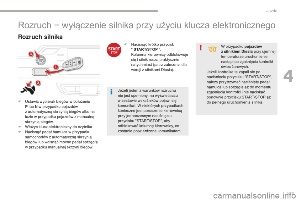 CITROEN C4 SPACETOURER 2018  Instrukcja obsługi (in Polish) 127
C4-Picasso-II_pl_Chap04_conduite_ed02-2016
Rozruch − wyłączenie silnika przy użyciu klucza elektronicznego
F Ustawić wybierak biegów w położeniu P lub N w przypadku pojazdów 
z
  automat