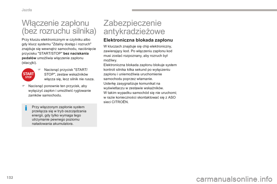 CITROEN C4 SPACETOURER 2018  Instrukcja obsługi (in Polish) 132
C4-Picasso-II_pl_Chap04_conduite_ed02-2016
Włączenie zapłonu
(bez rozruchu silnika)
Przy włączonym zapłonie system 
przełącza się w tryb oszczędzania 
energii, gdy tylko wymaga tego 
utr