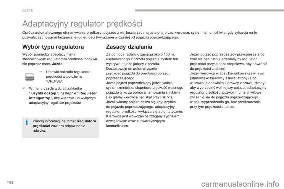 CITROEN C4 SPACETOURER 2018  Instrukcja obsługi (in Polish) 162
C4-Picasso-II_pl_Chap04_conduite_ed02-2016
Adaptacyjny regulator prędkości
Oprócz automatycznego utrzymywania prędkości pojazdu z wartością zadaną ustaloną przez kierowcę, system ten umo