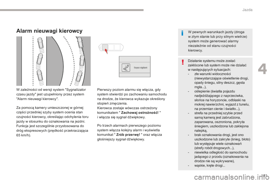 CITROEN C4 SPACETOURER 2018  Instrukcja obsługi (in Polish) 191
C4-Picasso-II_pl_Chap04_conduite_ed02-2016
Alarm nieuwagi kierowcy
W zależności od wersji system "Sygnalizator 
czasu jazdy" jest uzupełniony przez system 
"Alarm nieuwagi kierowcy&