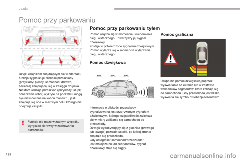 CITROEN C4 SPACETOURER 2018  Instrukcja obsługi (in Polish) 192
C4-Picasso-II_pl_Chap04_conduite_ed02-2016
Dzięki czujnikom znajdującym się w zderzaku 
funkcja sygnalizuje bliskość przeszkody 
(przykłady: pieszy, samochód, drzewo, 
barierka) znajdujące