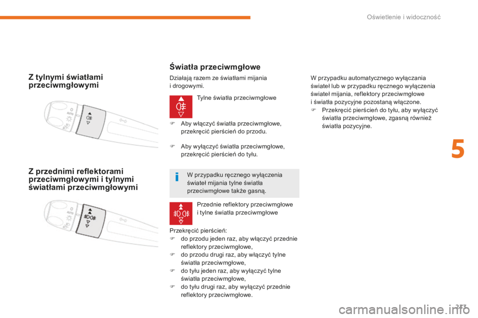 CITROEN C4 SPACETOURER 2018  Instrukcja obsługi (in Polish) 213
C4-Picasso-II_pl_Chap05_eclairage-visibilite_ed02-2016
Z tylnymi światłami 
przeciwmgłowymi
Tylne światła przeciwmgłowe
Przekręcić pierścień:
F
 
d

o przodu jeden raz, aby włączyć pr