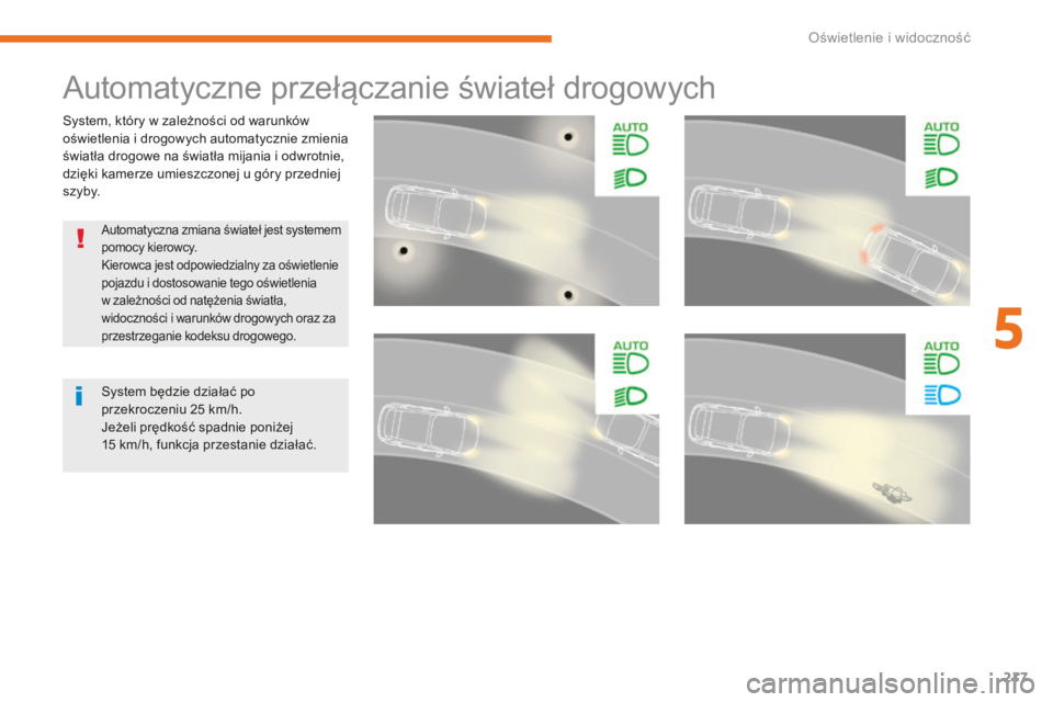 CITROEN C4 SPACETOURER 2018  Instrukcja obsługi (in Polish) 217
C4-Picasso-II_pl_Chap05_eclairage-visibilite_ed02-2016
System, który w zależności od warunków 
oświetlenia i drogowych automatycznie zmienia 
światła drogowe na światła mijania i odwrotni