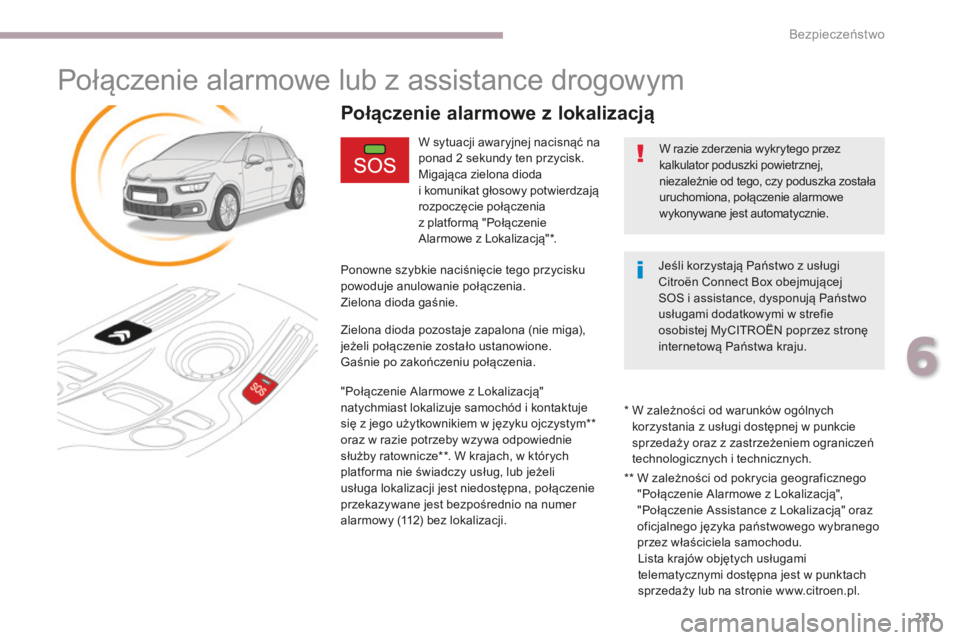 CITROEN C4 SPACETOURER 2018  Instrukcja obsługi (in Polish) 231
C4-Picasso-II_pl_Chap06_securite_ed02-2016
Połączenie alarmowe lub z assistance drogowym
W sytuacji awaryjnej nacisnąć na 
ponad 2  sekundy ten przycisk.
Migająca zielona dioda 
i
  komunikat