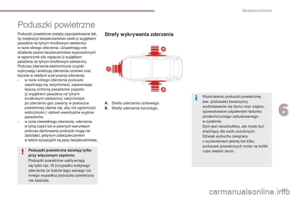 CITROEN C4 SPACETOURER 2018  Instrukcja obsługi (in Polish) 241
C4-Picasso-II_pl_Chap06_securite_ed02-2016
Poduszki powietrzne
Poduszki powietrzne zostały zaprojektowane tak, 
by zwiększyć bezpieczeństwo osób (z wyjątkiem 
pasażera na tylnym środkowym 
