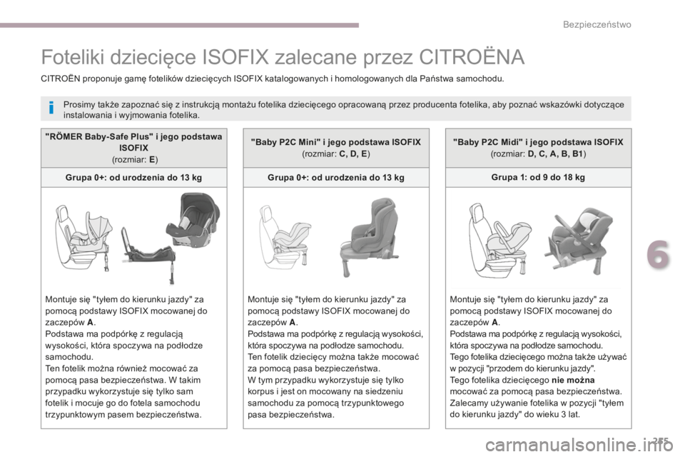 CITROEN C4 SPACETOURER 2018  Instrukcja obsługi (in Polish) 255
C4-Picasso-II_pl_Chap06_securite_ed02-2016
"RÖMER Baby- Safe Plus" i jego podstawa ISOFIX 
 (rozmiar: E )
Grupa 0+: od urodzenia do 13
  kg
Montuje się "tyłem do kierunku jazdy"
