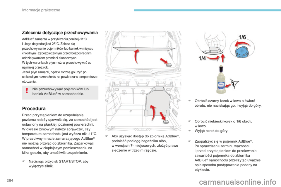 CITROEN C4 SPACETOURER 2018  Instrukcja obsługi (in Polish) 284
C4-Picasso-II_pl_Chap07_info-pratiques_ed02-2016
Zalecenia dotyczące przechowywania
AdBlue® zamarza w przybliżeniu poniżej -11°C  
i ulega degradacji od 25°C. Zaleca się 
przechowywanie poj