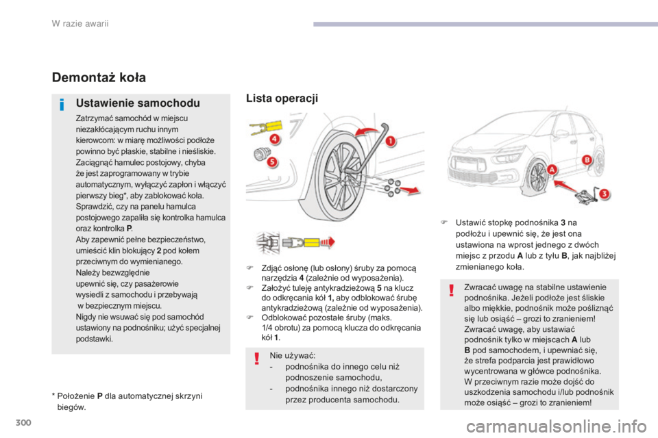 CITROEN C4 SPACETOURER 2018  Instrukcja obsługi (in Polish) 300
C4-Picasso-II_pl_Chap08_en-cas-panne_ed02-2016
Demontaż koła
Ustawienie samochodu
Zatrzymać samochód w miejscu 
n iezakłócającym ruchu innym 
kierowcom:
  w   miarę możliwości podłoże 