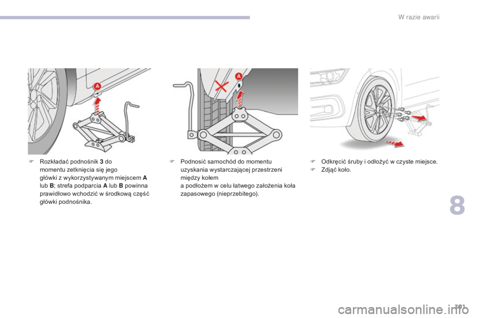 CITROEN C4 SPACETOURER 2018  Instrukcja obsługi (in Polish) 301
C4-Picasso-II_pl_Chap08_en-cas-panne_ed02-2016
F Rozkładać podnośnik 3   do 
momentu zetknięcia się jego 
główki
  z   wykorzystywanym miejscem A 
lub B ; strefa podparcia A lub B powinna 
