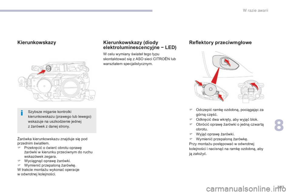 CITROEN C4 SPACETOURER 2018  Instrukcja obsługi (in Polish) 307
C4-Picasso-II_pl_Chap08_en-cas-panne_ed02-2016
Żarówka kierunkowskazu znajduje się pod 
przednim światłem.
F 
P
 rzekręcić   o   ćwierć obrotu oprawę 
żarówki
  w   kierunku przeciwnym