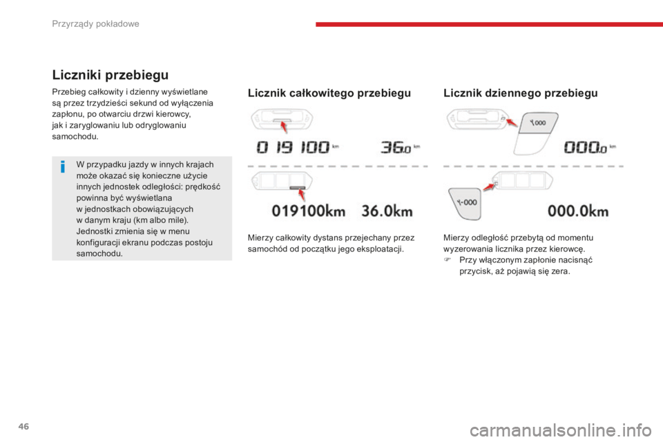 CITROEN C4 SPACETOURER 2018  Instrukcja obsługi (in Polish) 46
C4-Picasso-II_pl_Chap01_instruments-bord_ed02-2016
Liczniki przebiegu
Przebieg całkowity i dzienny wyświetlane 
s ą przez trzydzieści   sekund od wyłączenia 
zapłonu, po otwarciu drzwi
  kie