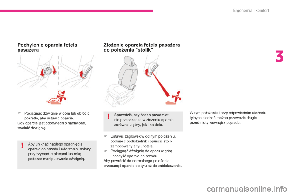 CITROEN C4 SPACETOURER 2018  Instrukcja obsługi (in Polish) 77
C4-Picasso-II_pl_Chap03_ergonomie-confort_ed02-2016
F Pociągnąć dźwignię w górę lub obrócić pokrętło, aby ustawić oparcie.
Gdy oparcie jest odpowiednio nachylone, 
zwolnić dźwignię.

