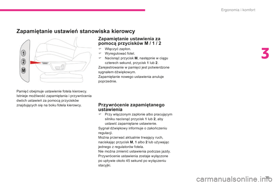 CITROEN C4 SPACETOURER 2018  Instrukcja obsługi (in Polish) 79
C4-Picasso-II_pl_Chap03_ergonomie-confort_ed02-2016
Pamięć obejmuje ustawienie fotela kierowcy.
Istnieje możliwość zapamiętania i przywrócenia 
dwóch ustawień za pomocą przycisków 
znajd