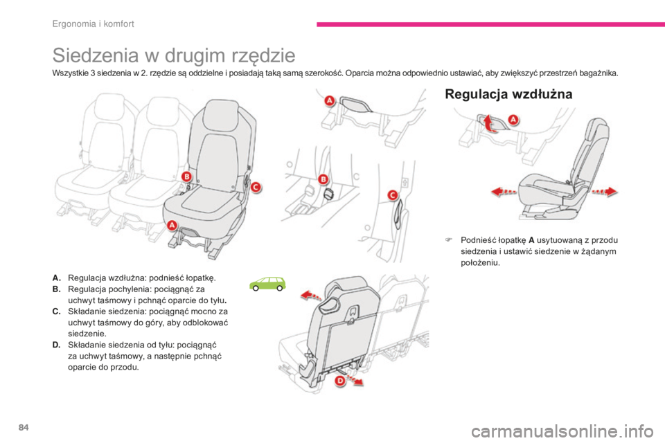 CITROEN C4 SPACETOURER 2018  Instrukcja obsługi (in Polish) 84
C4-Picasso-II_pl_Chap03_ergonomie-confort_ed02-2016
Siedzenia w drugim rzędzie
Regulacja wzdłużna
F Podnieść łopatkę A usytuowaną z przodu siedzenia i ustawić siedzenie w żądanym 
poło