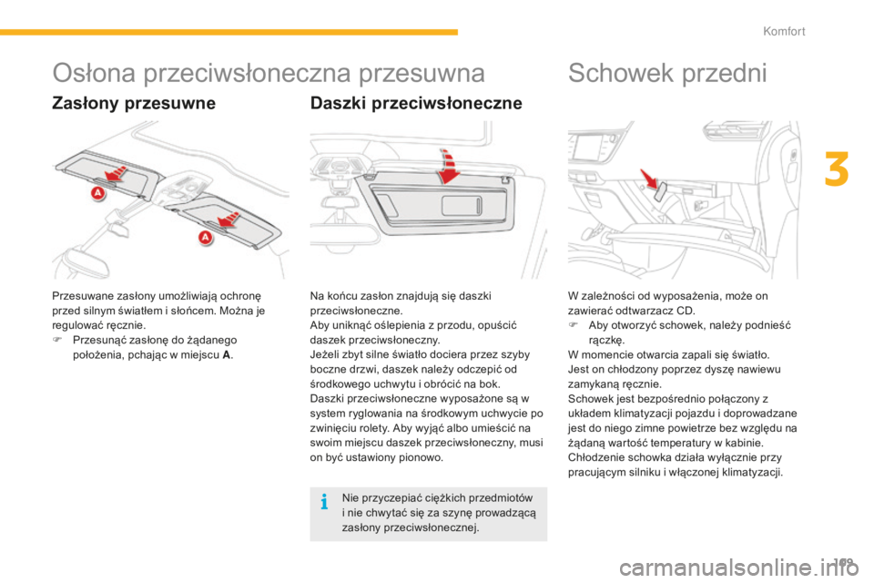 CITROEN C4 SPACETOURER 2015 Instrukcja obsługi (in Polish) 109
C4-Picasso-II_pl_Chap03_confort_ed01-2014
osłona przeciwsłoneczna przesuwna
Przesuwane zasłony umożliwiają ochronę
przed silnym światłem i słońcem. Można je
regulować ręcznie.
F
P
CITROEN C4 SPACETOURER 2015 Instrukcja obsługi (in Polish) 109
C4-Picasso-II_pl_Chap03_confort_ed01-2014
osłona przeciwsłoneczna przesuwna
Przesuwane zasłony umożliwiają ochronę
przed silnym światłem i słońcem. Można je
regulować ręcznie.
F
P