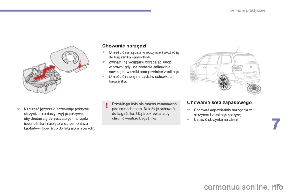 CITROEN C4 SPACETOURER 2015  Instrukcja obsługi (in Polish) 265
C4-Picasso-II_pl_Chap07_info-pratiques_ed01-2014
Przebitego koła nie można zamocować 
pod samochodem. na leży je schować 
do bagażnika. 
u
ż
 yć pokrowca, aby 
chronić wnętrze bagażnika