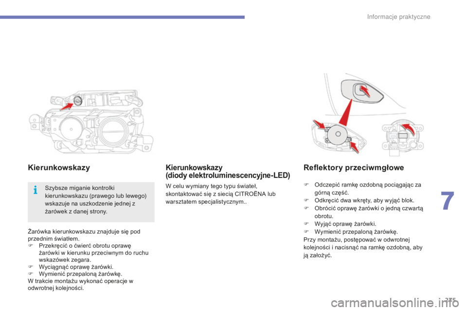 CITROEN C4 SPACETOURER 2015  Instrukcja obsługi (in Polish) 275
C4-Picasso-II_pl_Chap07_info-pratiques_ed01-2014
Żarówka kierunkowskazu znajduje się pod 
przednim światłem.
F 
P
 rzekręcić o ćwierć obrotu oprawę 
żarówki w kierunku przeciwnym do ru
