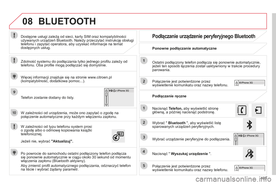 CITROEN C4 SPACETOURER 2015  Instrukcja obsługi (in Polish) 08
403
c4-Picasso-II_pl_chap10b_sMEgplus_ed01-2014
W zależności od urządzenia, może ono zapytać o zgodę na 
połączenie automatyczne przy każdym włączeniu zapłonu.
W zależności od typu te