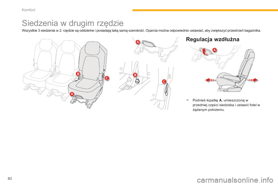 CITROEN C4 SPACETOURER 2015  Instrukcja obsługi (in Polish) 82
C4-Picasso-II_pl_Chap03_confort_ed01-2014
siedzenia w drugim rzędzie
Regulacja wzdłużna
F Podnieś łopatkę A, umieszczoną w 
przedniej części siedziska i ustawić fotel w 
żądanym położ