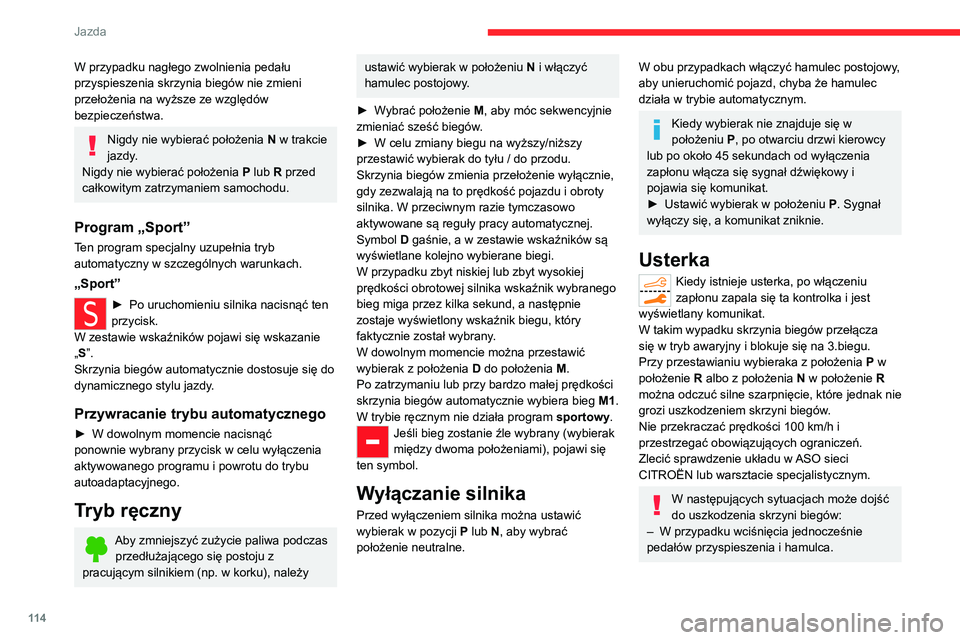 CITROEN C5 AIRCROSS 2022 Instrukcja obsługi (in Polish) 11 4
Jazda
W przypadku nagłego zwolnienia pedału
przyspieszenia skrzynia biegów nie zmieni
przełożenia na wyższe ze względów
bezpieczeństwa.
Nigdy nie wybierać położenia N w trakcie
ja CITROEN C5 AIRCROSS 2022 Instrukcja obsługi (in Polish) 11 4
Jazda
W przypadku nagłego zwolnienia pedału
przyspieszenia skrzynia biegów nie zmieni
przełożenia na wyższe ze względów
bezpieczeństwa.
Nigdy nie wybierać położenia N w trakcie
ja