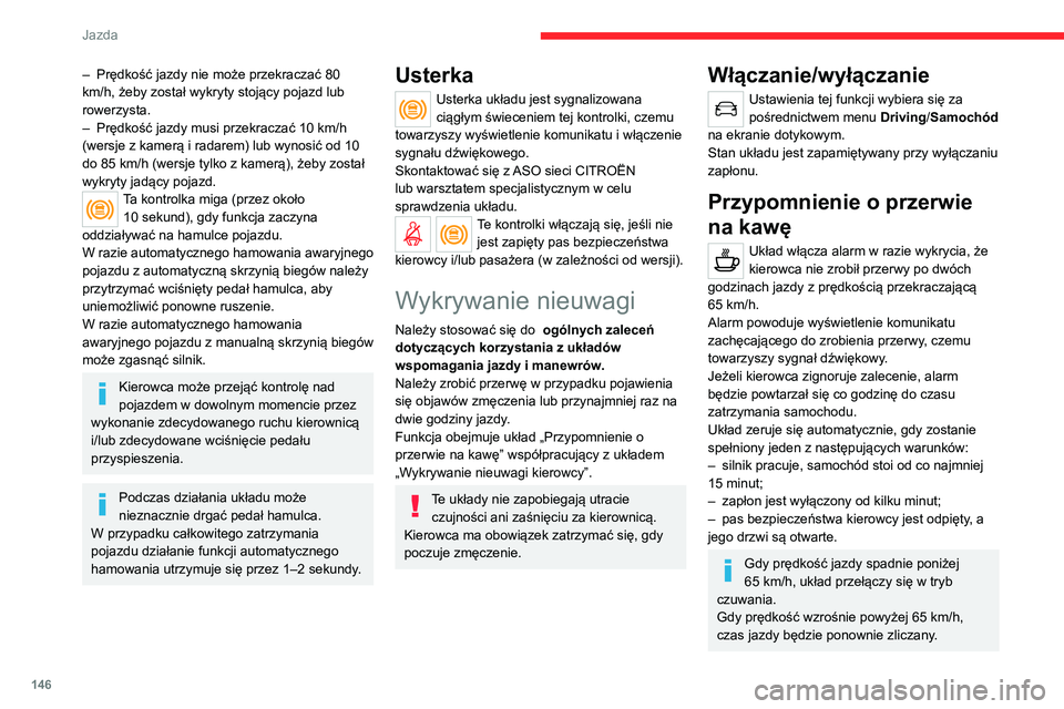 CITROEN C5 AIRCROSS 2022 Instrukcja obsługi (in Polish) 146
Jazda
– Prędkość jazdy nie może przekraczać 80
km/h, żeby został wykryty stojący pojazd lub
rowerzysta.
–
Prędkość jazdy musi przekraczać 10
km/h
(wersje z kamerą i radare CITROEN C5 AIRCROSS 2022 Instrukcja obsługi (in Polish) 146
Jazda
– Prędkość jazdy nie może przekraczać 80
km/h, żeby został wykryty stojący pojazd lub
rowerzysta.
–
Prędkość jazdy musi przekraczać 10
km/h
(wersje z kamerą i radare
