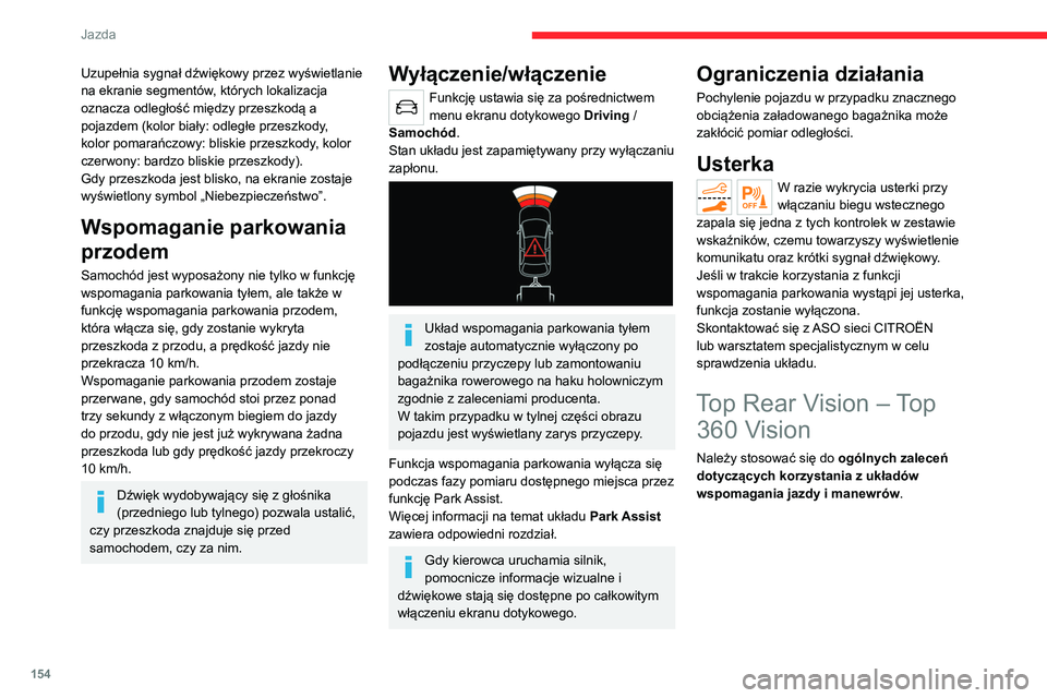 CITROEN C5 AIRCROSS 2022 Instrukcja obsługi (in Polish) 154
Jazda
Uzupełnia sygnał dźwiękowy przez wyświetlanie
na ekranie segmentów, których lokalizacja
oznacza odległość między przeszkodą a
pojazdem (kolor biały: odległe przeszkody,
kol CITROEN C5 AIRCROSS 2022 Instrukcja obsługi (in Polish) 154
Jazda
Uzupełnia sygnał dźwiękowy przez wyświetlanie
na ekranie segmentów, których lokalizacja
oznacza odległość między przeszkodą a
pojazdem (kolor biały: odległe przeszkody,
kol