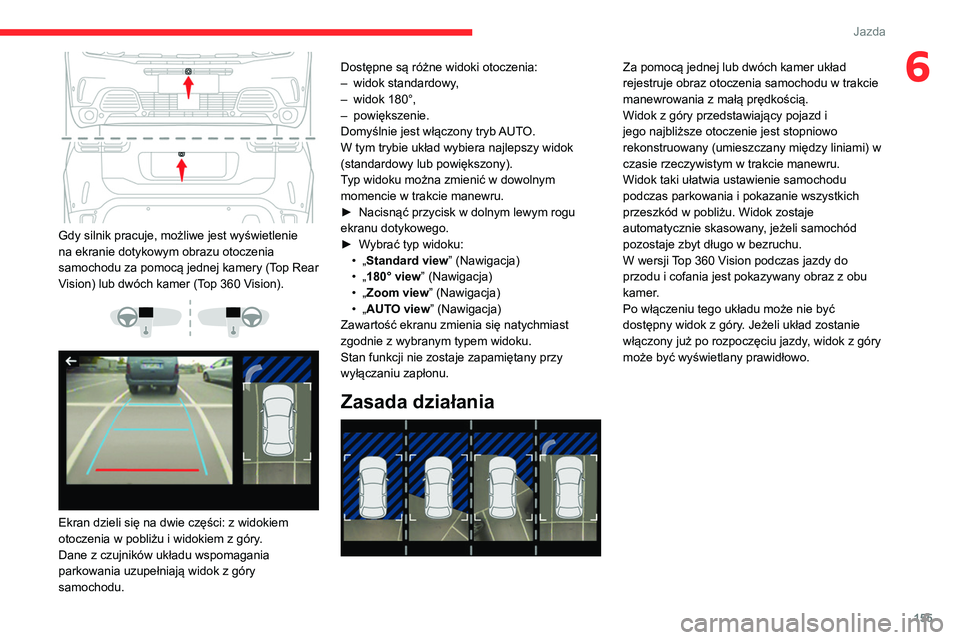 CITROEN C5 AIRCROSS 2022 Instrukcja obsługi (in Polish) 155
Jazda
6
Gdy silnik pracuje, możliwe jest wyświetlenie
na ekranie dotykowym obrazu otoczenia
samochodu za pomocą jednej kamery (Top Rear
Vision) lub dwóch kamer (Top 360 Vision).
E CITROEN C5 AIRCROSS 2022 Instrukcja obsługi (in Polish) 155
Jazda
6
Gdy silnik pracuje, możliwe jest wyświetlenie
na ekranie dotykowym obrazu otoczenia
samochodu za pomocą jednej kamery (Top Rear
Vision) lub dwóch kamer (Top 360 Vision).
E