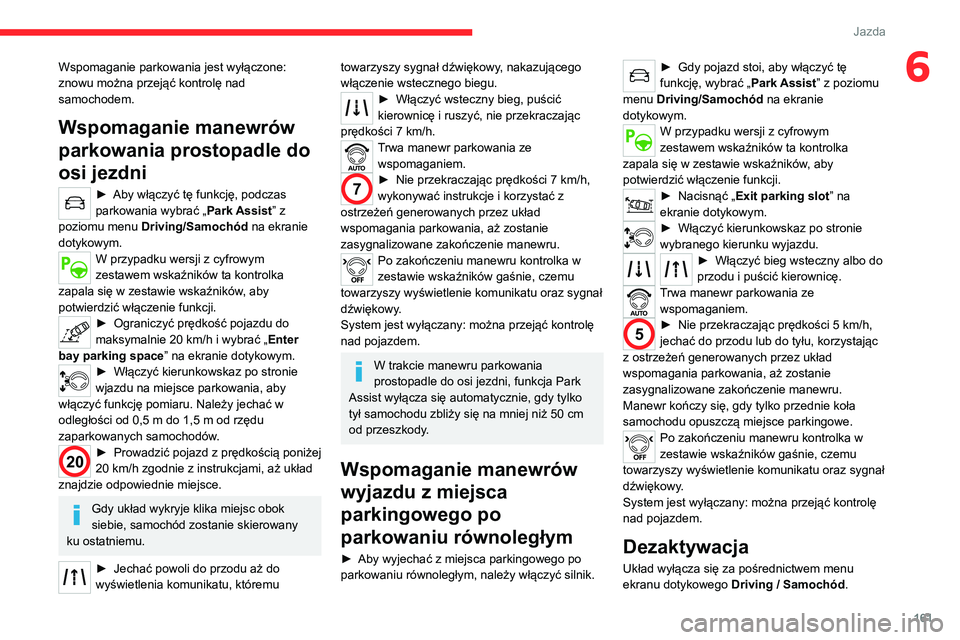 CITROEN C5 AIRCROSS 2022 Instrukcja obsługi (in Polish) 161
Jazda
6Wspomaganie parkowania jest wyłączone:
znowu można przejąć kontrolę nad
samochodem.
Wspomaganie manewrów
parkowania prostopadle do
osi jezdni
► Aby włączyć tę funkcję, pod CITROEN C5 AIRCROSS 2022 Instrukcja obsługi (in Polish) 161
Jazda
6Wspomaganie parkowania jest wyłączone:
znowu można przejąć kontrolę nad
samochodem.
Wspomaganie manewrów
parkowania prostopadle do
osi jezdni
► Aby włączyć tę funkcję, pod