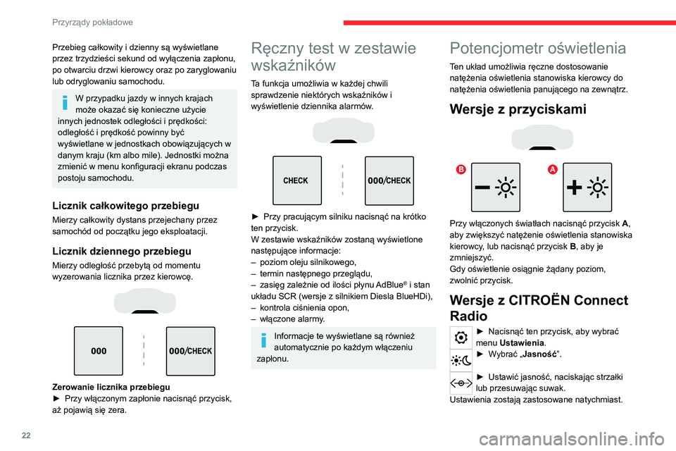 CITROEN C5 AIRCROSS 2022 Instrukcja obsługi (in Polish) 22
Przyrządy pokładowe
Przebieg całkowity i dzienny są wyświetlane
przez trzydzieści sekund od wyłączenia zapłonu,
po otwarciu drzwi kierowcy oraz po zaryglowaniu
lub odryglowaniu samochod CITROEN C5 AIRCROSS 2022 Instrukcja obsługi (in Polish) 22
Przyrządy pokładowe
Przebieg całkowity i dzienny są wyświetlane
przez trzydzieści sekund od wyłączenia zapłonu,
po otwarciu drzwi kierowcy oraz po zaryglowaniu
lub odryglowaniu samochod
