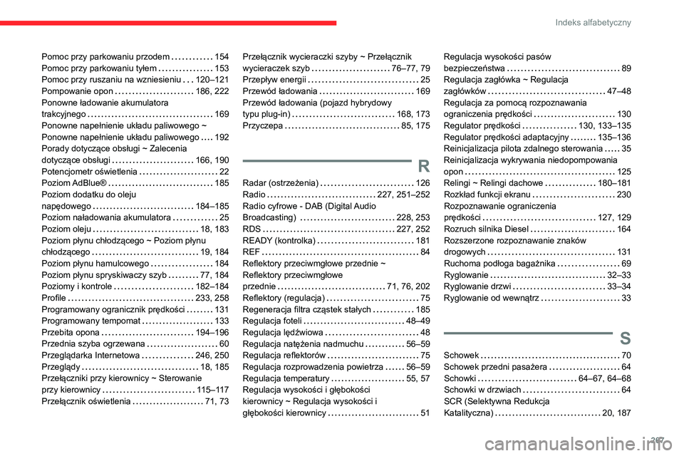 CITROEN C5 AIRCROSS 2022 Instrukcja obsługi (in Polish) 267
Indeks alfabetyczny
Pomoc przy parkowaniu przodem 154
Pomoc przy parkowaniu tyłem
153
Pomoc przy ruszaniu na wzniesieniu
120–121
Pompowanie opon
186, 222
Ponowne ładowanie a CITROEN C5 AIRCROSS 2022 Instrukcja obsługi (in Polish) 267
Indeks alfabetyczny
Pomoc przy parkowaniu przodem 154
Pomoc przy parkowaniu tyłem
153
Pomoc przy ruszaniu na wzniesieniu
120–121
Pompowanie opon
186, 222
Ponowne ładowanie a