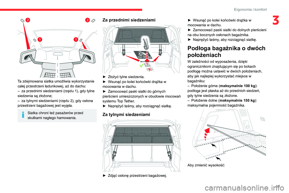 CITROEN C5 AIRCROSS 2022 Instrukcja obsługi (in Polish) 69
Ergonomia i komfort
3
Ta zdejmowana siatka umożliwia wykorzystanie
całej przestrzeni ładunkowej, aż do dachu:
–
za przednimi siedzeniami (rzędu 1), gdy tylne
siedzenia są złożone;
CITROEN C5 AIRCROSS 2022 Instrukcja obsługi (in Polish) 69
Ergonomia i komfort
3
Ta zdejmowana siatka umożliwia wykorzystanie
całej przestrzeni ładunkowej, aż do dachu:
–
za przednimi siedzeniami (rzędu 1), gdy tylne
siedzenia są złożone;