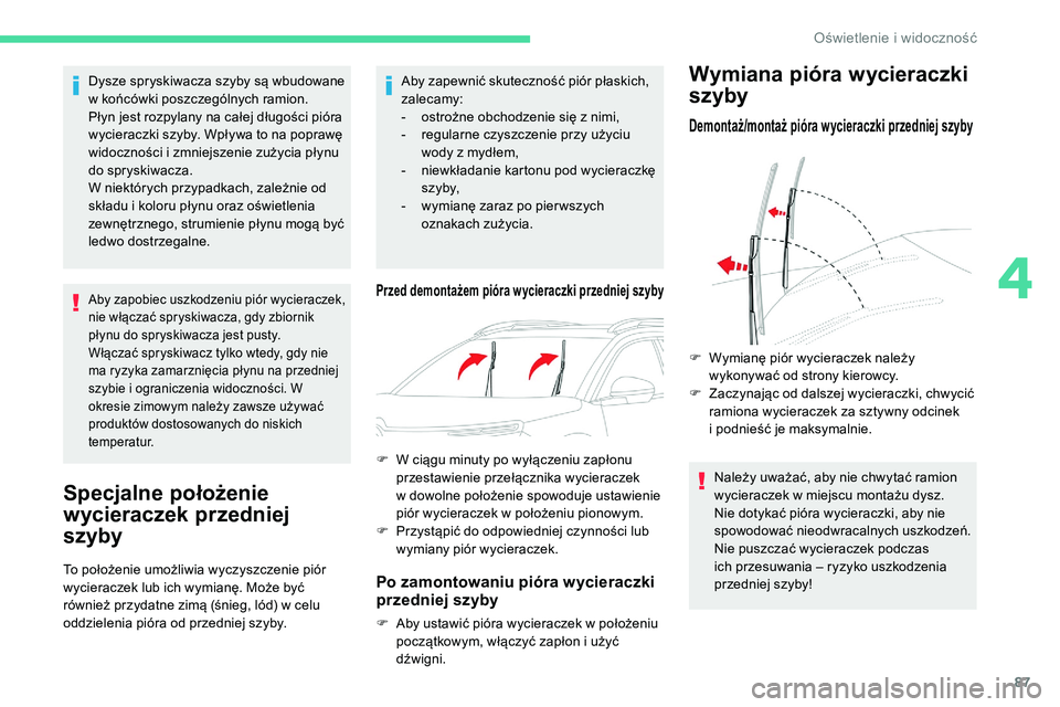 CITROEN C5 AIRCROSS 2020  Instrukcja obsługi (in Polish) 87
Dysze spryskiwacza szyby są wbudowane 
w  końcówki poszczególnych ramion.
Płyn jest rozpylany na całej długości pióra 
wycieraczki szyby. Wpływa to na poprawę 
widoczności i
  zmniejsze