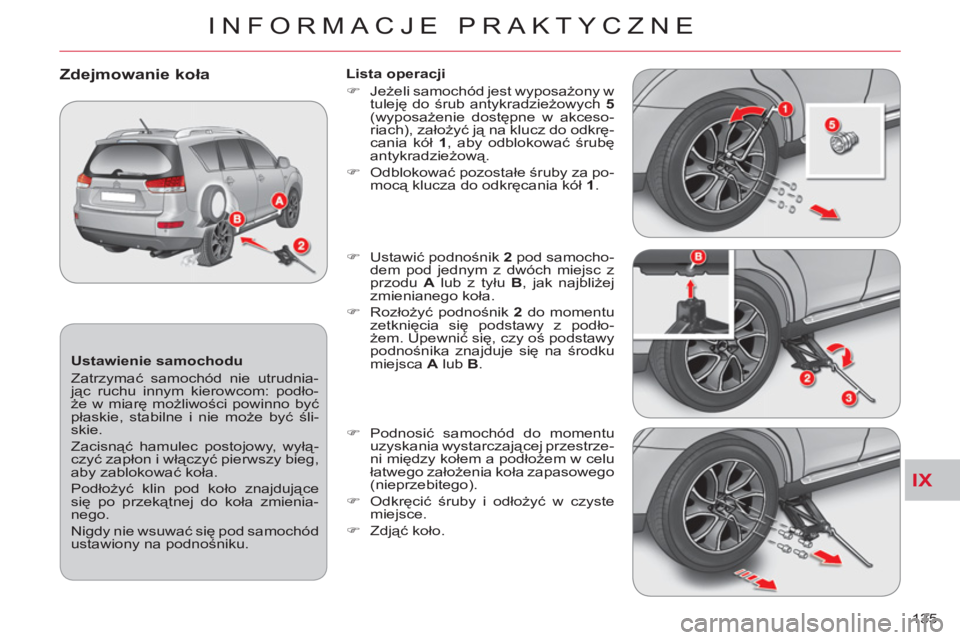 CITROEN C-CROSSER 2012  Instrukcja obsługi (in Polish) IX
INFORMACJE PRAKTYCZNE
135     
Ustawienie samochodu 
  Zatrzymać samochód nie utrudnia-
jąc ruchu innym kierowcom: podło-
że w miarę możliwości powinno być 
płaskie, stabilne i nie może 