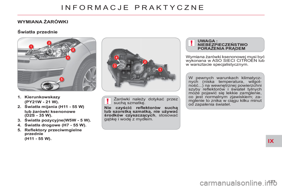 CITROEN C-CROSSER 2012  Instrukcja obsługi (in Polish) IX
!
!
INFORMACJE PRAKTYCZNE
137 
   
 
 
 
 
 
 
 
 
 
 
 
 
 
 
 
 
 
 
 
 
 
 
 
 
 
 
 
WYMIANA ŻARÓWKI
 
 
Żarówki należy dotykać przez 
suchą szmatkę. 
   
Nie czyścić reﬂ ektorów  